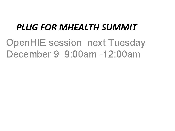 PLUG FOR MHEALTH SUMMIT Open. HIE session next Tuesday December 9 9: 00 am