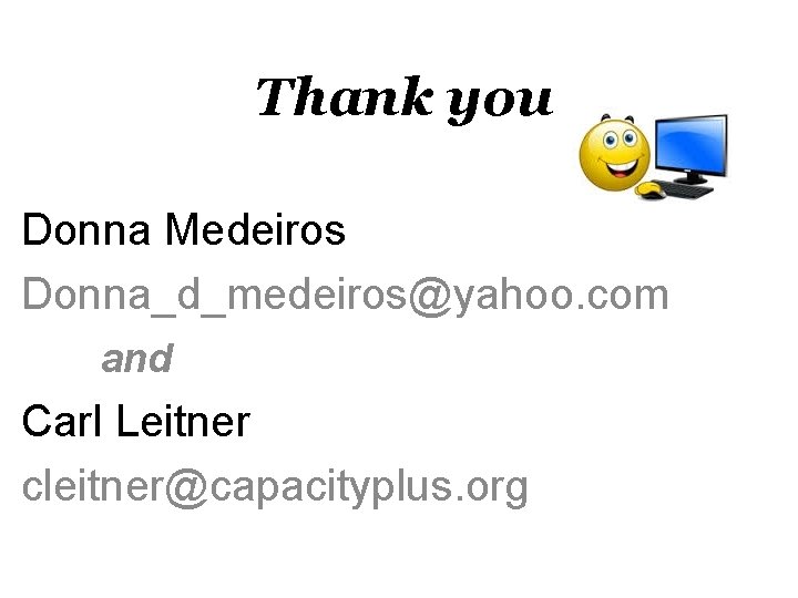 Thank you Donna Medeiros Donna_d_medeiros@yahoo. com and Carl Leitner cleitner@capacityplus. org 