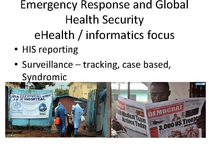 Emergency Response and Global Health Security e. Health / informatics focus • HIS reporting