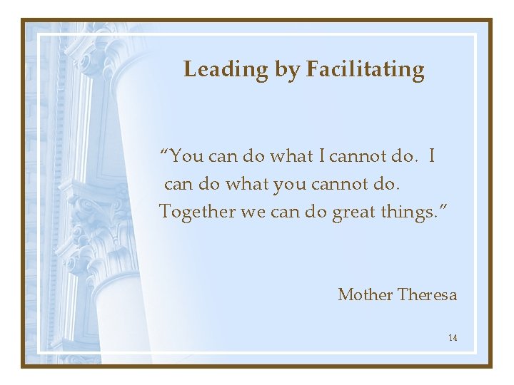 Leading by Facilitating “You can do what I cannot do. I can do what