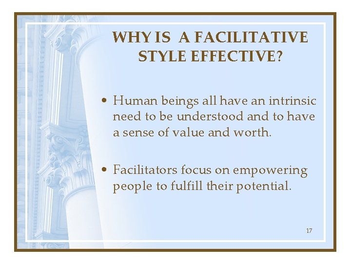 WHY IS A FACILITATIVE STYLE EFFECTIVE? • Human beings all have an intrinsic need