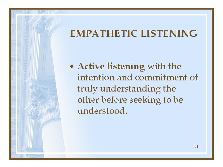 EMPATHETIC LISTENING • Active listening with the intention and commitment of truly understanding the