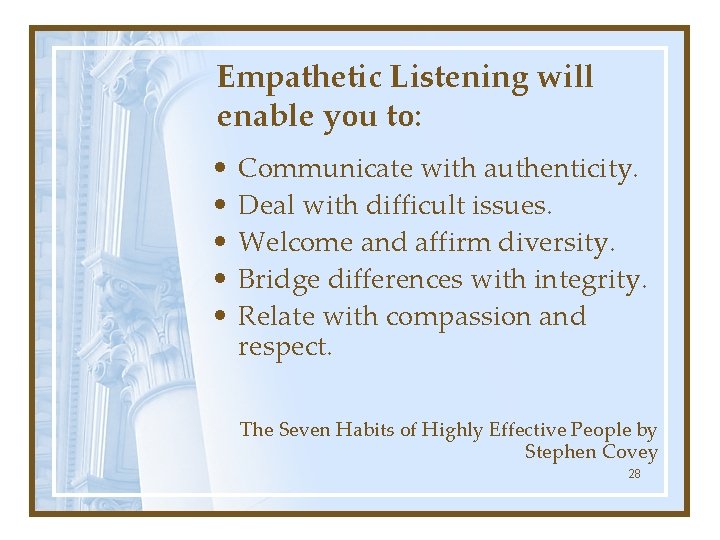 Empathetic Listening will enable you to: • • • Communicate with authenticity. Deal with