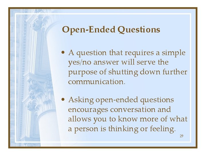 Open-Ended Questions • A question that requires a simple yes/no answer will serve the