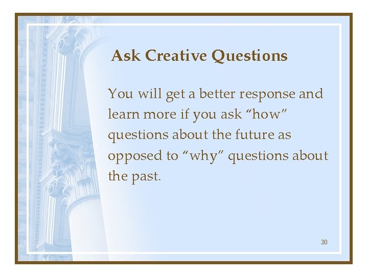 Ask Creative Questions You will get a better response and learn more if you