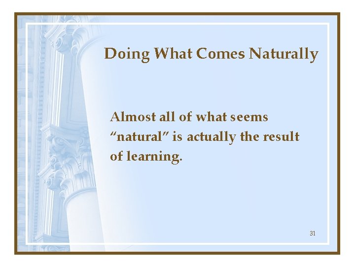 Doing What Comes Naturally Almost all of what seems “natural” is actually the result