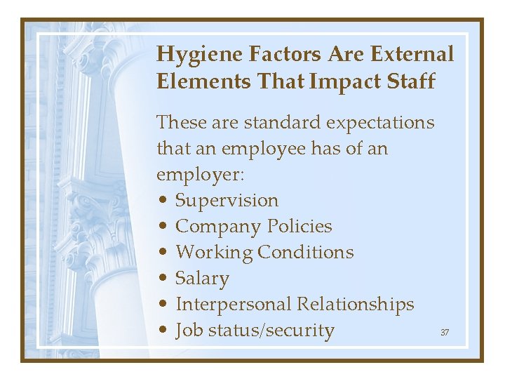 Hygiene Factors Are External Elements That Impact Staff These are standard expectations that an