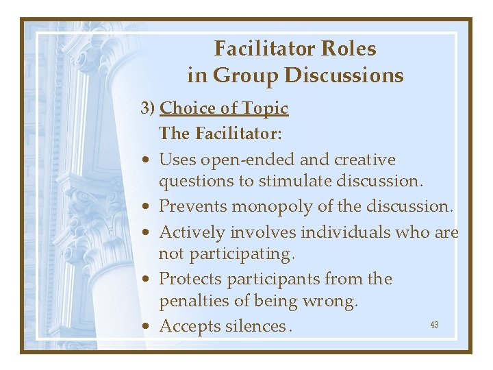 Facilitator Roles in Group Discussions 3) Choice of Topic The Facilitator: • Uses open-ended