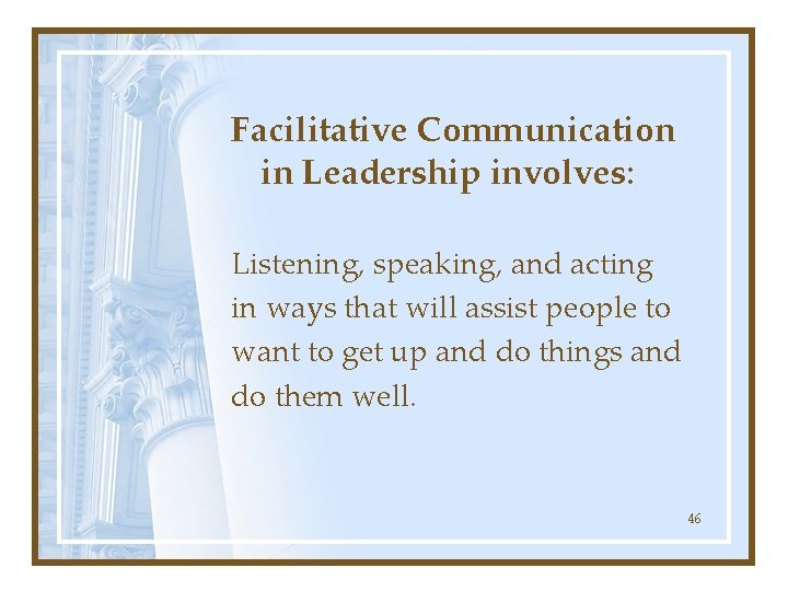 Facilitative Communication in Leadership involves: Listening, speaking, and acting in ways that will assist