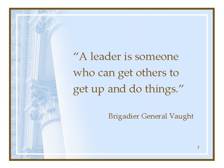 “A leader is someone who can get others to get up and do things.