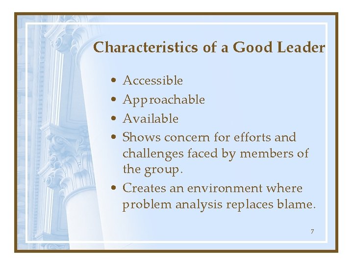 Characteristics of a Good Leader • • Accessible Approachable Available Shows concern for efforts