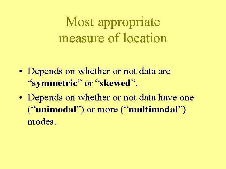 Most appropriate measure of location • Depends on whether or not data are “symmetric”