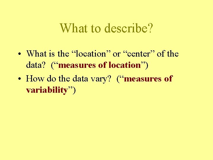 What to describe? • What is the “location” or “center” of the data? (“measures