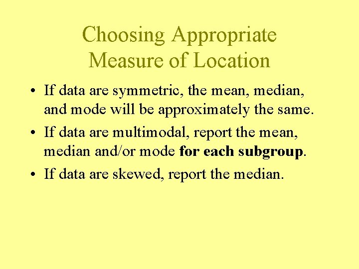 Choosing Appropriate Measure of Location • If data are symmetric, the mean, median, and