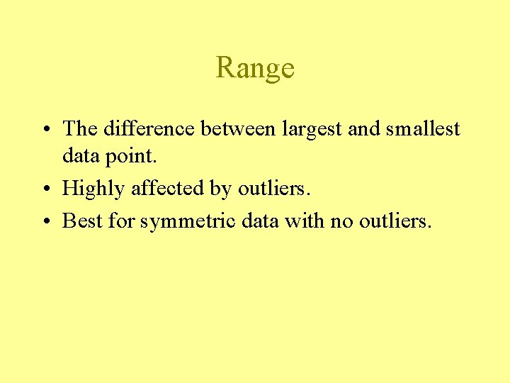 Range • The difference between largest and smallest data point. • Highly affected by