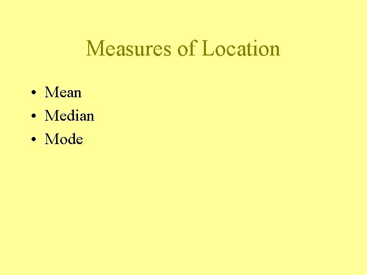 Measures of Location • Mean • Median • Mode 