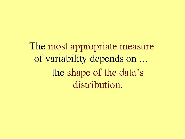 The most appropriate measure of variability depends on … the shape of the data’s