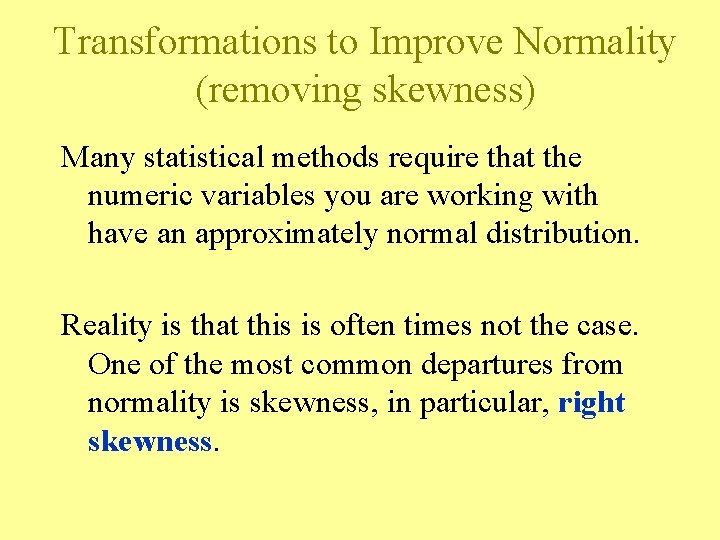 Transformations to Improve Normality (removing skewness) Many statistical methods require that the numeric variables