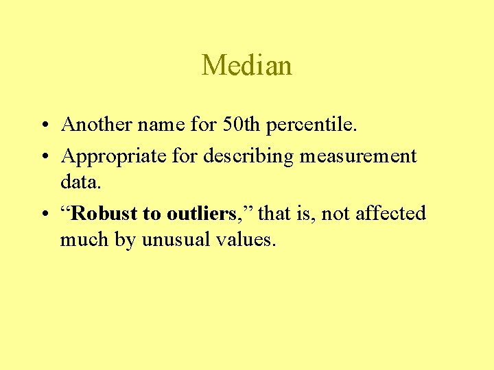 Median • Another name for 50 th percentile. • Appropriate for describing measurement data.