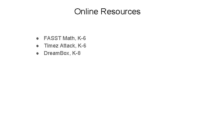 Online Resources ● FASST Math, K-6 ● Timez Attack, K-6 ● Dream. Box, K-8