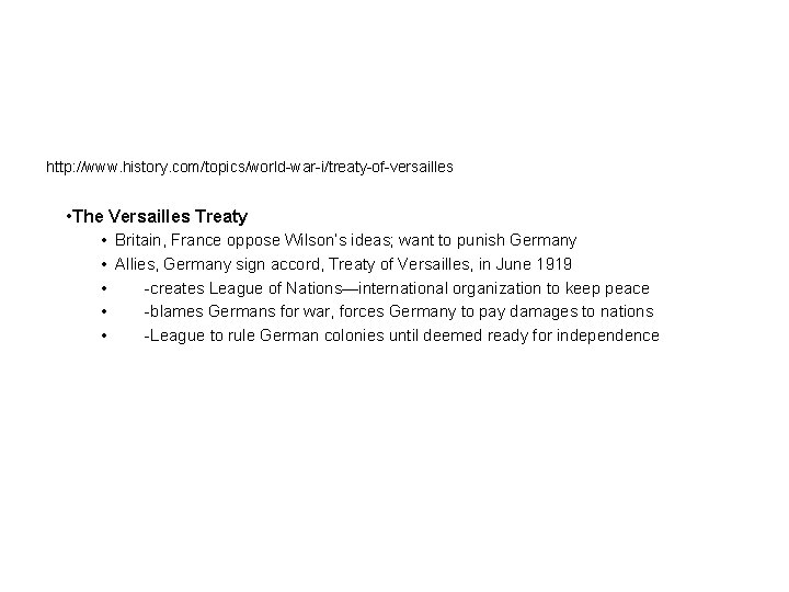 http: //www. history. com/topics/world-war-i/treaty-of-versailles • The Versailles Treaty • Britain, France oppose Wilson’s ideas;