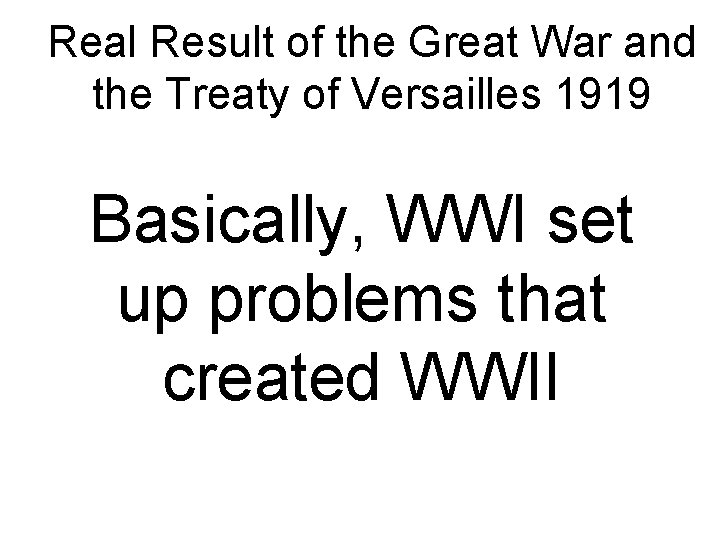 Real Result of the Great War and the Treaty of Versailles 1919 Basically, WWI