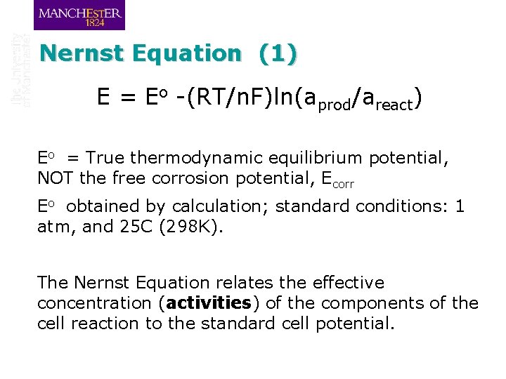 Nernst Equation (1) E = Eo -(RT/n. F)ln(aprod/areact) Eo = True thermodynamic equilibrium potential,