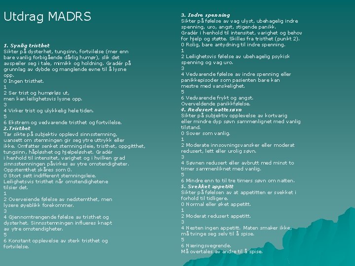 Utdrag MADRS 1. Synlig tristhet Sikter på dysterhet, tungsinn, fortvilelse (mer enn bare vanlig