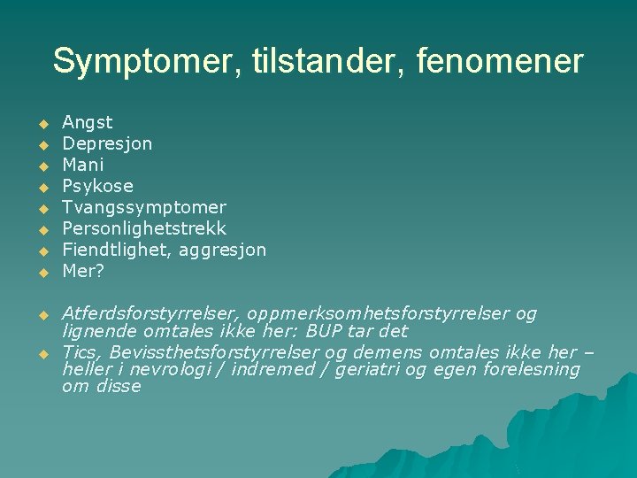 Symptomer, tilstander, fenomener u u u u u Angst Depresjon Mani Psykose Tvangssymptomer Personlighetstrekk