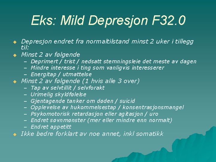 Eks: Mild Depresjon F 32. 0 u Depresjon endret fra normaltilstand minst 2 uker