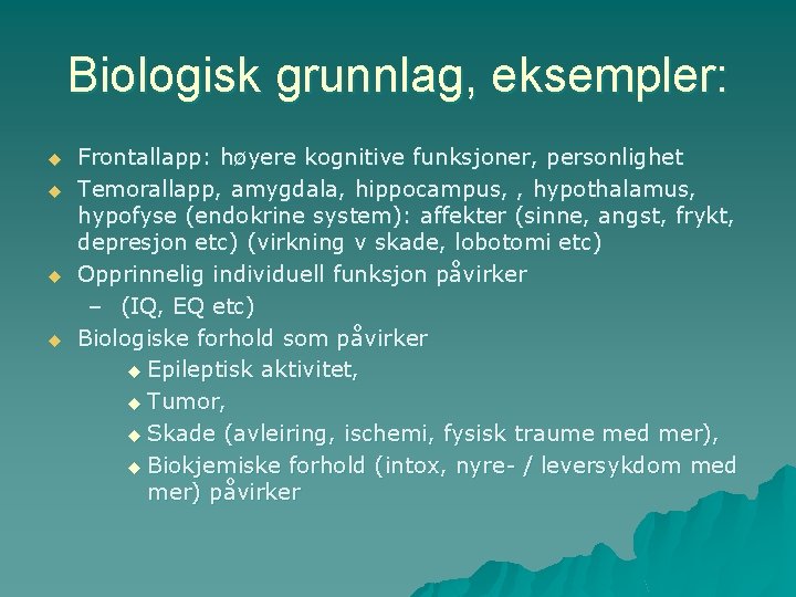 Biologisk grunnlag, eksempler: u u Frontallapp: høyere kognitive funksjoner, personlighet Temorallapp, amygdala, hippocampus, ,