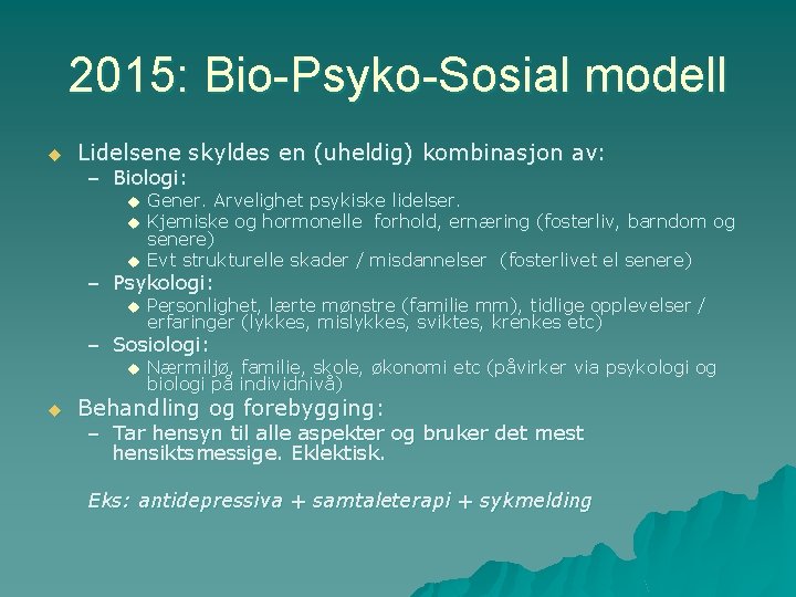 2015: Bio-Psyko-Sosial modell u Lidelsene skyldes en (uheldig) kombinasjon av: – Biologi: u u