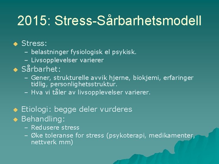 2015: Stress-Sårbarhetsmodell u Stress: – belastninger fysiologisk el psykisk. – Livsopplevelser varierer u Sårbarhet: