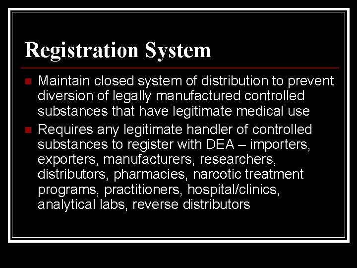 Registration System n n Maintain closed system of distribution to prevent diversion of legally