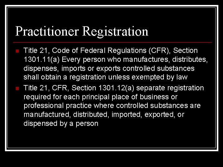 Practitioner Registration n n Title 21, Code of Federal Regulations (CFR), Section 1301. 11(a)