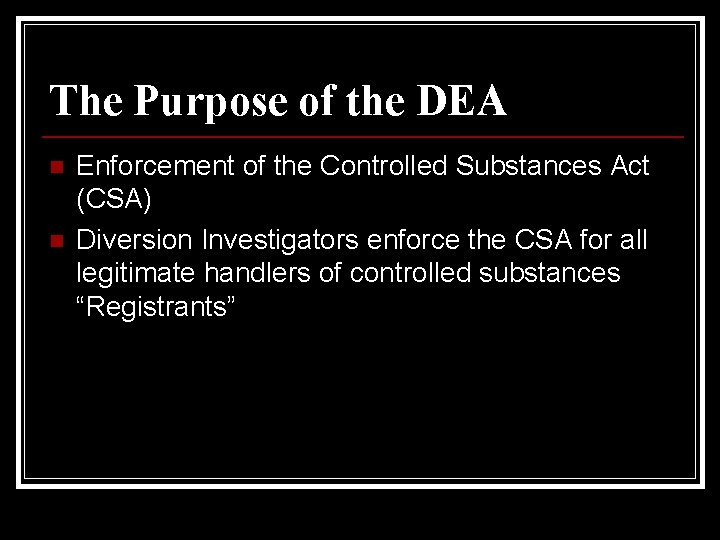 The Purpose of the DEA n n Enforcement of the Controlled Substances Act (CSA)
