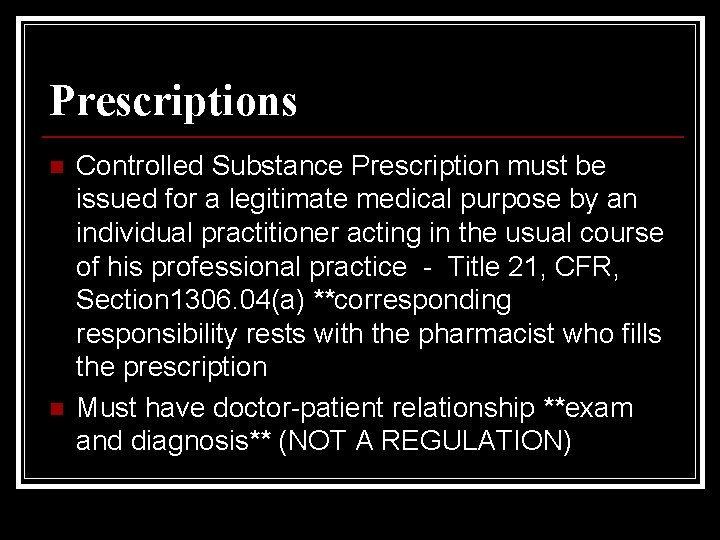 Prescriptions n n Controlled Substance Prescription must be issued for a legitimate medical purpose