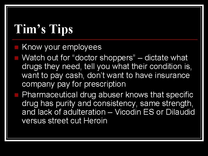Tim’s Tips n n n Know your employees Watch out for “doctor shoppers” –