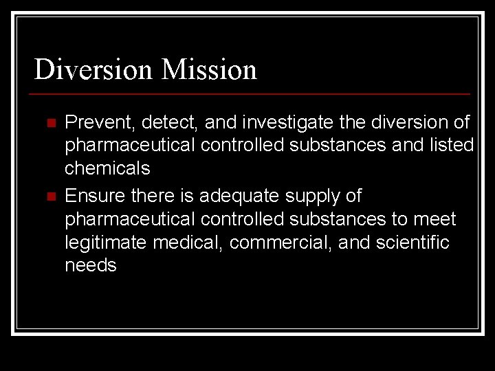 Diversion Mission n n Prevent, detect, and investigate the diversion of pharmaceutical controlled substances