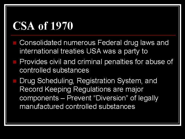 CSA of 1970 n n n Consolidated numerous Federal drug laws and international treaties