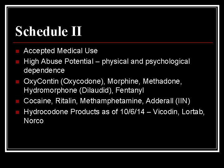 Schedule II n n n Accepted Medical Use High Abuse Potential – physical and