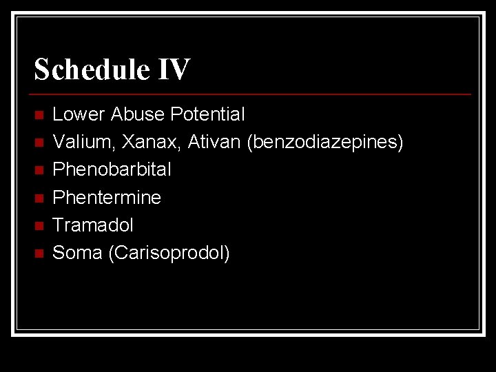Schedule IV n n n Lower Abuse Potential Valium, Xanax, Ativan (benzodiazepines) Phenobarbital Phentermine