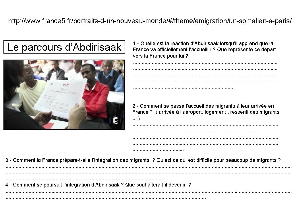 http: //www. france 5. fr/portraits-d-un-nouveau-monde/#/theme/emigration/un-somalien-a-paris/ Le parcours d’Abdirisaak 1 - Quelle est la réaction