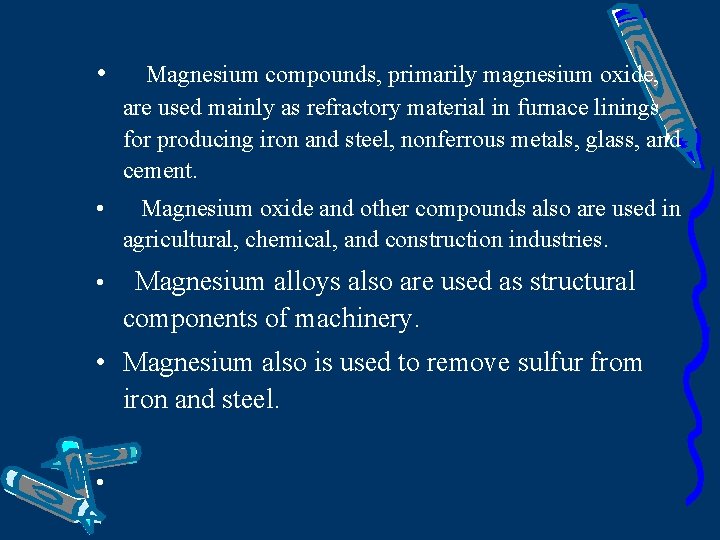  • Magnesium compounds, primarily magnesium oxide, are used mainly as refractory material in