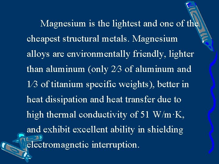 Magnesium is the lightest and one of the cheapest structural metals. Magnesium alloys are