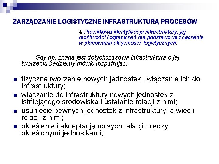 ZARZĄDZANIE LOGISTYCZNE INFRASTRUKTURĄ PROCESÓW ♣ Prawidłowa identyfikacja infrastruktury, jej możliwości i ograniczeń ma podstawowe