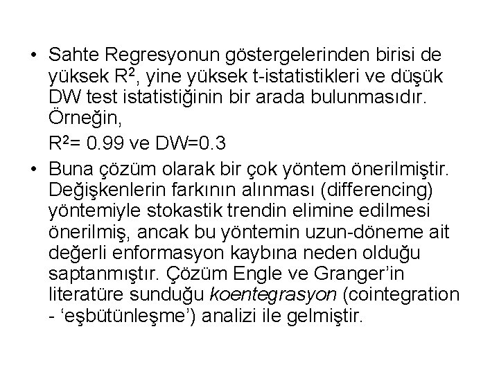  • Sahte Regresyonun göstergelerinden birisi de yüksek R 2, yine yüksek t-istatistikleri ve