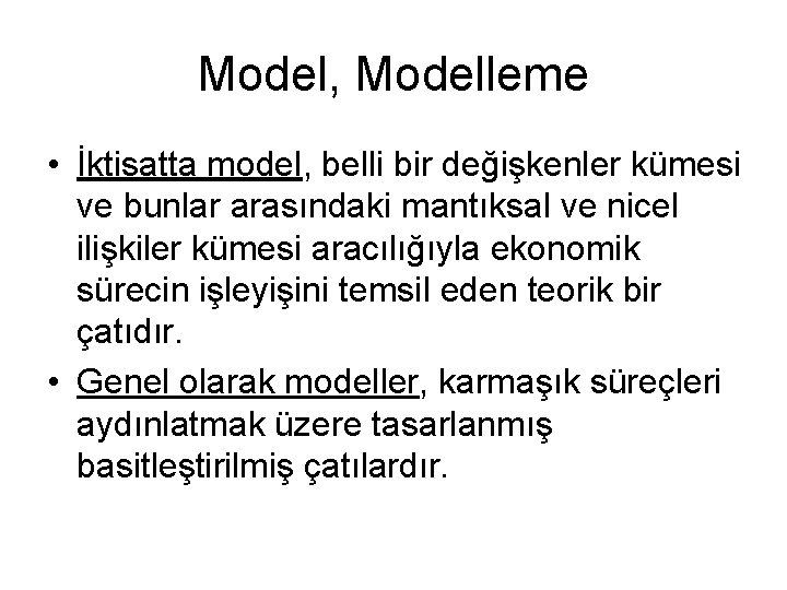 Model, Modelleme • İktisatta model, belli bir değişkenler kümesi ve bunlar arasındaki mantıksal ve