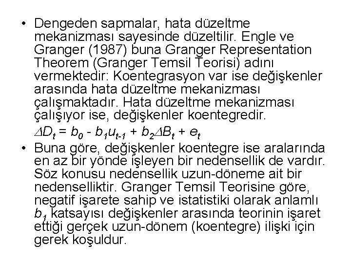  • Dengeden sapmalar, hata düzeltme mekanizması sayesinde düzeltilir. Engle ve Granger (1987) buna