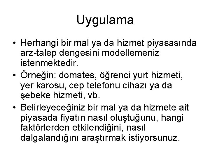 Uygulama • Herhangi bir mal ya da hizmet piyasasında arz-talep dengesini modellemeniz istenmektedir. •